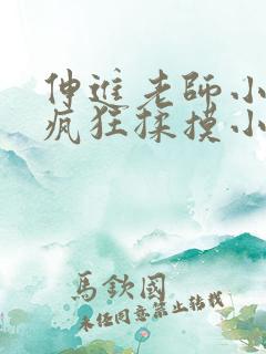 伸进老师小内裤疯狂揉摸小说