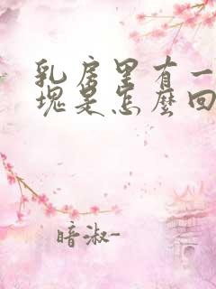 乳房里有一个硬块是怎么回事