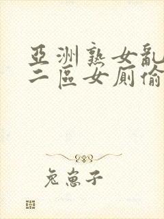 亚洲熟女乱色一二区女厕偷拍