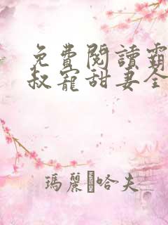 免费阅读霸道大叔宠甜妻全文