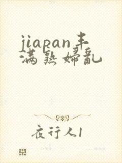 jiapan丰满熟妇乱