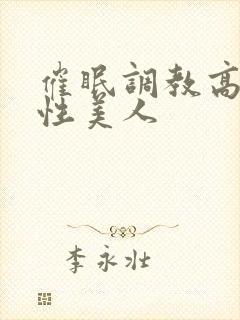 催眠调教高冷双性美人