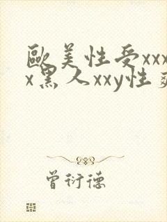 欧美性受xxxx黑人xxy性爽