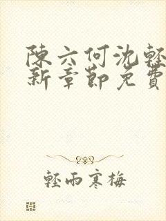 陈六何沈轻舞最新章节免费阅读无弹