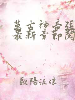 万古神帝张若尘最新章节阅读