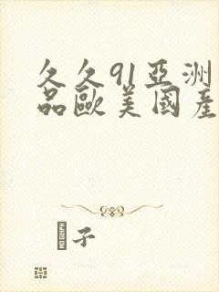 久久91亚洲精品欧美国产