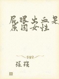 屁眼出血是什么原因女性