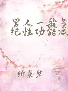 男人一般多大年纪性功能减退