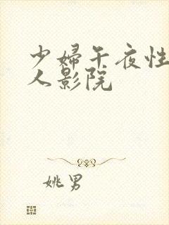 少妇午夜性影私人影院
