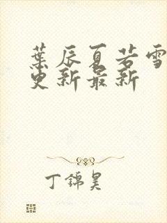 叶辰夏若雪孙怡更新最新