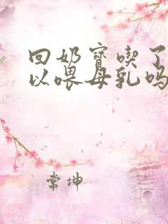 回奶宝吃了还可以喂母乳吗