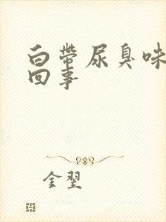 白带尿臭味怎么回事