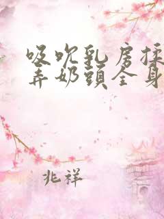 吸吮乳房揉捏玩弄奶头全身颤抖高潮