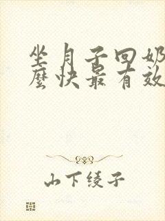 坐月子回奶吃什么快最有效的