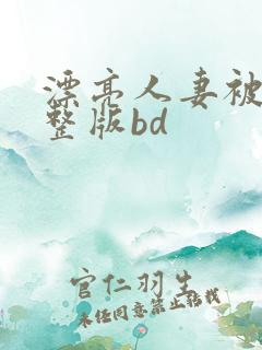 漂亮人妻被强完整版bd