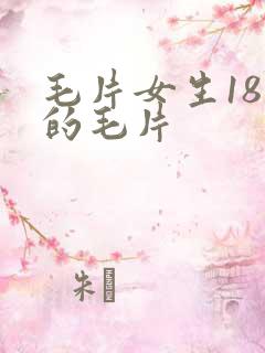 毛片女生18岁的毛片