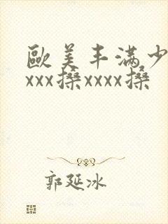 欧美丰满少妇xxxx搡xxxx搡