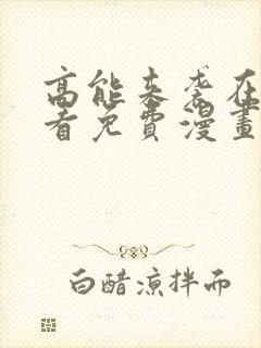 高能来袭在线观看免费漫画