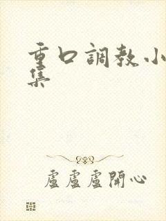 重口调教小说合集