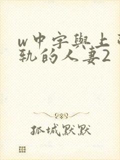 w中字与上司出轨的人妻2