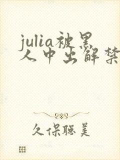 julia被黑人中出解禁