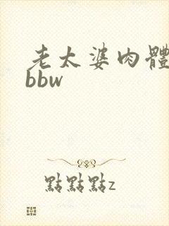 老太婆肉体还债bbw