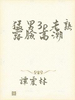 猛男3p老熟女露脸高潮