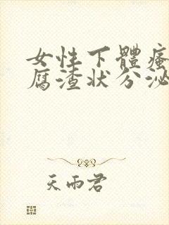 女性下体瘙痒豆腐渣状分泌物