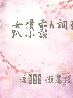 女仆乖h调教跪趴小说