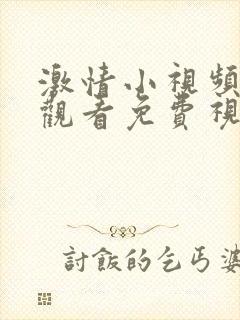 激情小视频在线观看免费视频