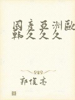 国产亚洲欧美日韩久久久