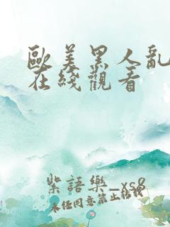 欧美黑人乱大交在线观看