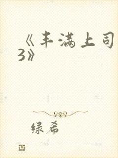 《丰满上司人妻3》