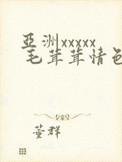亚洲xxxxx 毛茸茸情色