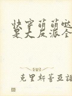 快穿萌萌哒之我是大反派全文在线阅读