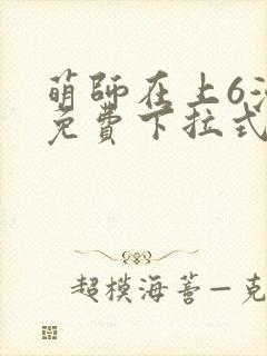 萌师在上6漫画免费下拉式