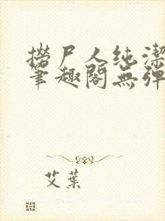 捞尸人纯洁小龙笔趣阁无弹窗最新章