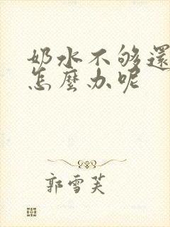 奶水不够还漏奶怎么办呢