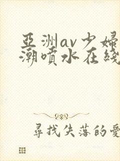亚洲av少妇高潮喷水在线