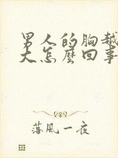 男人的胸越来越大怎么回事