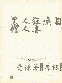 黑人狂操日本绿帽人妻