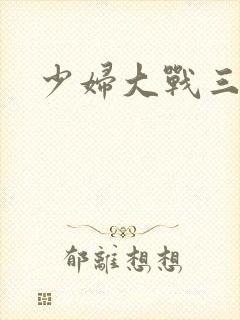 少妇大战三黑鬼