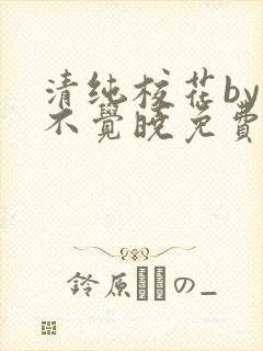 清纯校花by眠不觉晓免费阅读全文小说