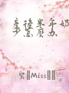 产后半年奶水变少怎么办