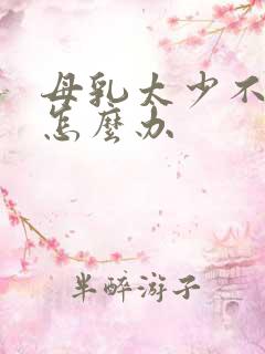 母乳太少不够吃怎么办