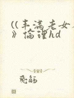 ((丰满老女人》伦理hd