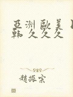 亚洲 欧美 日韩 久久久