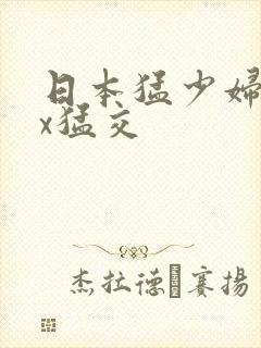 日本猛少妇ⅹxx猛交