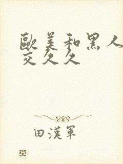 欧美和黑人性猛交久久