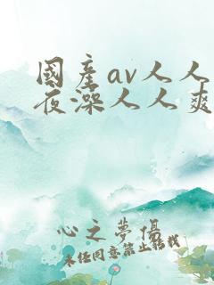 国产av人人夜夜澡人人爽ai